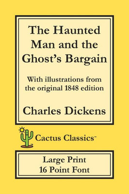 The Haunted Man And The Ghost'S Bargain (Cactus Classics Large Print) : 16 Point Font; Large Text; Large Type; Illustrated