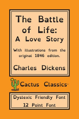 The Battle Of Life (Cactus Classics Dyslexic Friendly Font) : A Love Story; 12 Point Font; Dyslexia Edition; Opendyslexic; Illustrated