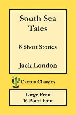 South Sea Tales (Cactus Classics Large Print) : 8 Short Stories; 16 Point Font; Large Text; Large Type