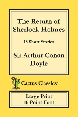 The Return Of Sherlock Holmes (Cactus Classics Large Print): 13 Short Stories; 16 Point Font; Large Text; Large Type
