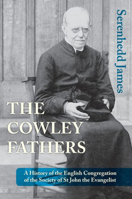 The Cowley Fathers : A History Of The English Congregation Of The Society Of St John The Evangelist