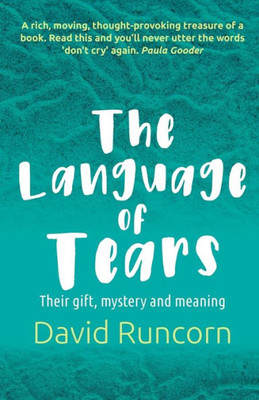 The Language Of Tears : Their Gift, Mystery And Meaning