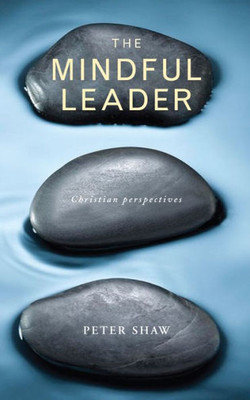 The Mindful Leader : Embodying Christian Wisdom