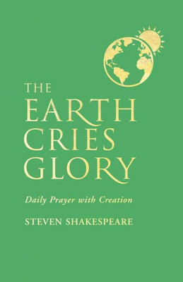 The Earth Cries Glory : Daily Prayer With Creation
