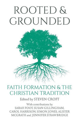 Rooted And Grounded : Faith Formation And The Christian Tradition