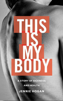 This Is My Body : A Story Of Sickness And Health