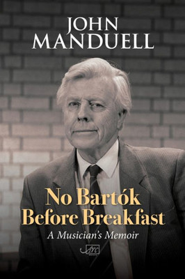 No Bartók Before Breakfast : A Musician'S Memoir