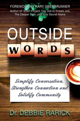 Outside Words : Simplify Conversation, Strengthen Connection, And Solidify Community In Life And Work