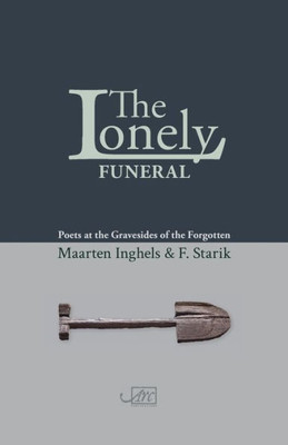 The Lonely Funeral : Poets At The Gravesides Of The Forgotten