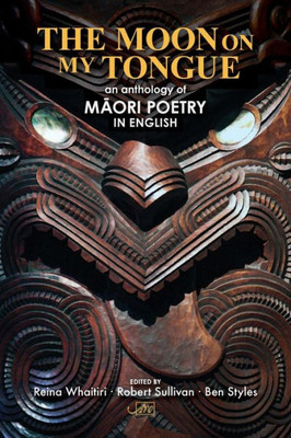 The Moon On My Tongue : An Anthology Of Maori Poetry In English