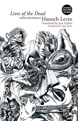 Lives Of The Dead : Collected Poems Of Hanoch Levin