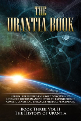 The Urantia Book : Book Three, Vol Ii: The History Of Urantia: New Edition, Single Column Formatting, Larger And Easier To Read Fonts, Cream Paper