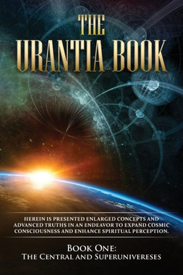 The Urantia Book : Book One, The Central And Superuniverses: New, Easier To Read Format, Single Column Printing, Larger Text, Easier To Read Font And Cream Paper