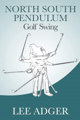 North-South Pendulum Golf Swing North-South Pendulum Golf Swing