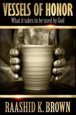 Vessels Of Honor: What It Takes To Be Used By God