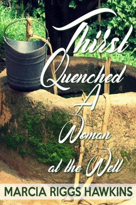 Thirst Quenched : A Woman At The Well
