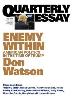 Quarterly Essay 63: Enemy Within : American Politics In The Time Of Trump