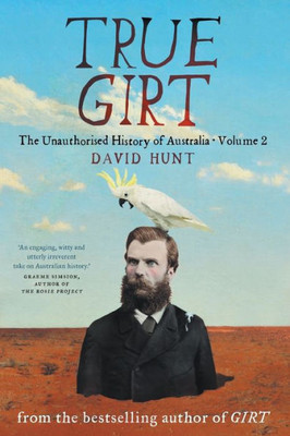 True Girt : The Unauthorised History Of Australia