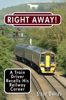 Right Away! : A Train Driver Recalls His Railway Career