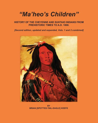 Ma'Heo'S Children : History Of The Cheyenne And Suhtaio Indians From Prehistoric Times To Ad 1800