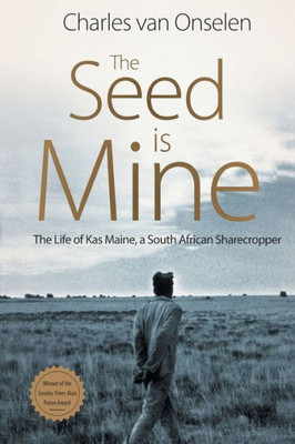 The Seed Is Mine : The Life Of Kas Maine, A South African Sharecropper