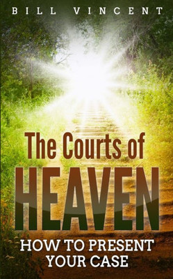 The Courts Of Heaven : How To Present Your Case