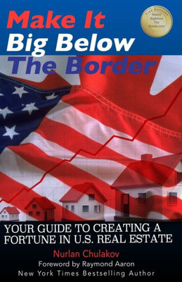 Make It Big Below The Border : Your Guide To Creating A Fortune In U. S. Real Estate