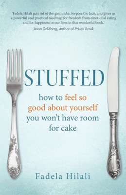 Stuffed : How To Feel So Good About Yourself You Won'T Have Room For Cake