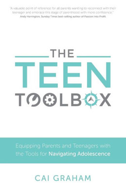 The Teen Toolbox : Equipping Parents And Teenagers With The Tools For Navigating Adolescence