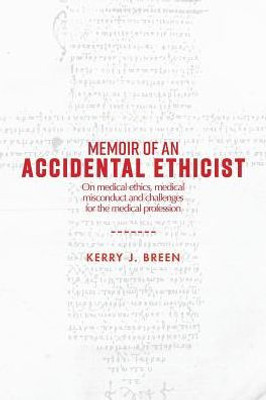 Memoir Of An Accidental Ethicist : On Medical Ethics, Medical Misconduct And Challenges For The Medical Profession