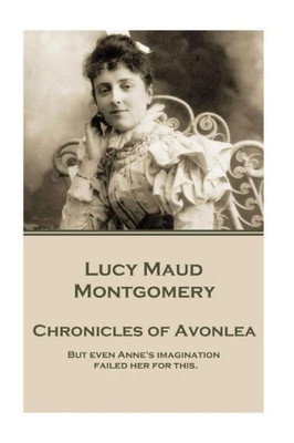 Lucy Maud Montgomery - Chronicles Of Avonlea : "But Even Anne'S Imagination Failed Her For This."
