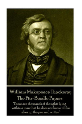William Makepeace Thackeray - The Fitz-Boodle Papers : There Are Thousands Of Thoughts Lying Within A Man That He Does Not Know Till He Takes Up The Pen And Writes.
