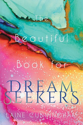 The Beautiful Book For Dream Seekers : Powerful Inspiration For Building Your Best Life