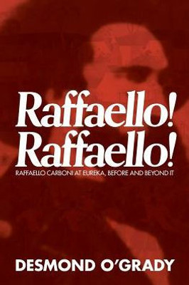 Raffaello! Raffaello! : Raffaello Carboni At Eureka, Before And Beyond It
