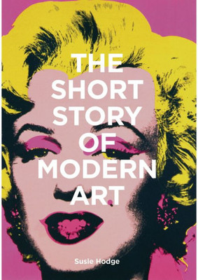 The Short Story Of Modern Art : A Pocket Guide To Key Movements, Works, Themes, And Techniques