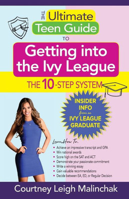 The Ultimate Teen Guide To Getting Into The Ivy League : The 10-Step System