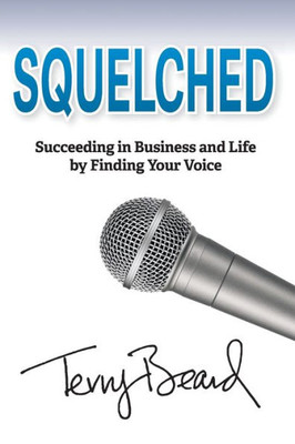 Squelched : Succeeding In Business And Life By Finding Your Voice