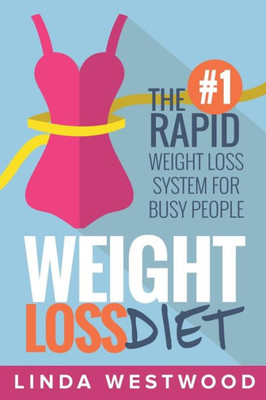Weight Loss Diet : The #1 Rapid Weight Loss System For Busy People