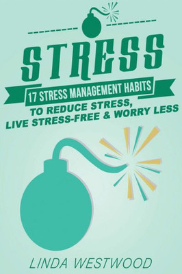 Stress (3Rd Edition) : 17 Stress Management Habits To Reduce Stress, Live Stress-Free And Worry Less!