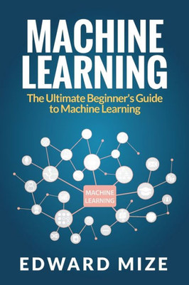 Machine Learning : The Ultimate Beginner'S Guide To Machine Learning