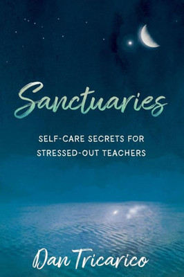 Sanctuaries : Self-Care Secrets For Stressed-Out Teachers