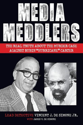 Media Meddlers: The Real Truth About The Murder Case Against Rubin Hurricane Carter