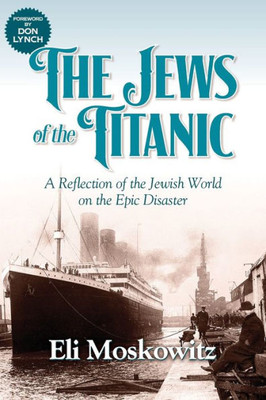 The Jews Of The Titanic : A Reflection Of The Jewish World On The Epic Disaster