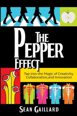 The Pepper Effect : Tap Into The Magic Of Creativity, Collaboration And Innovation