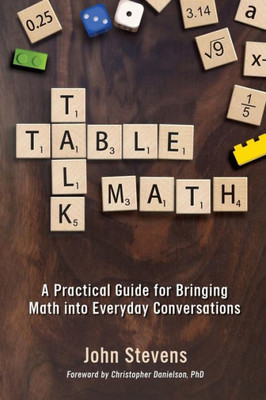 Table Talk Math : A Practical Guide For Bringing Math Into Everyday Conversations