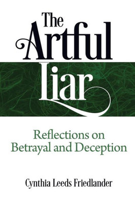 The Artful Liar : Reflections On Betrayal And Deception