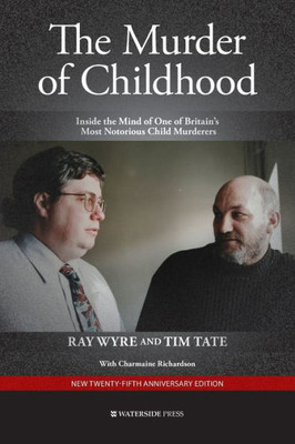 The Murder Of Childhood : Inside The Mind Of One Of BritainS Most Notorious Child Murderers