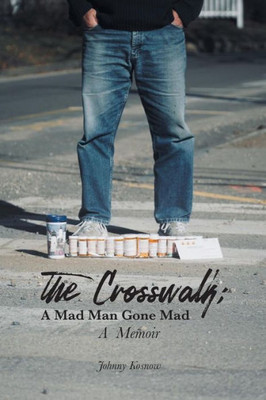 The Crosswalk : A Mad Man Gone Mad (A Memoir)