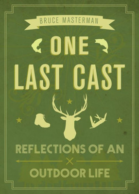 One Last Cast : Reflections On A Life Outdoors