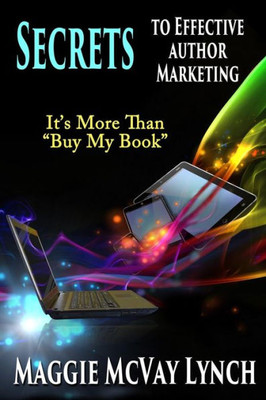 Secrets To Effective Author Marketing : It'S More Than "Buy My Book"